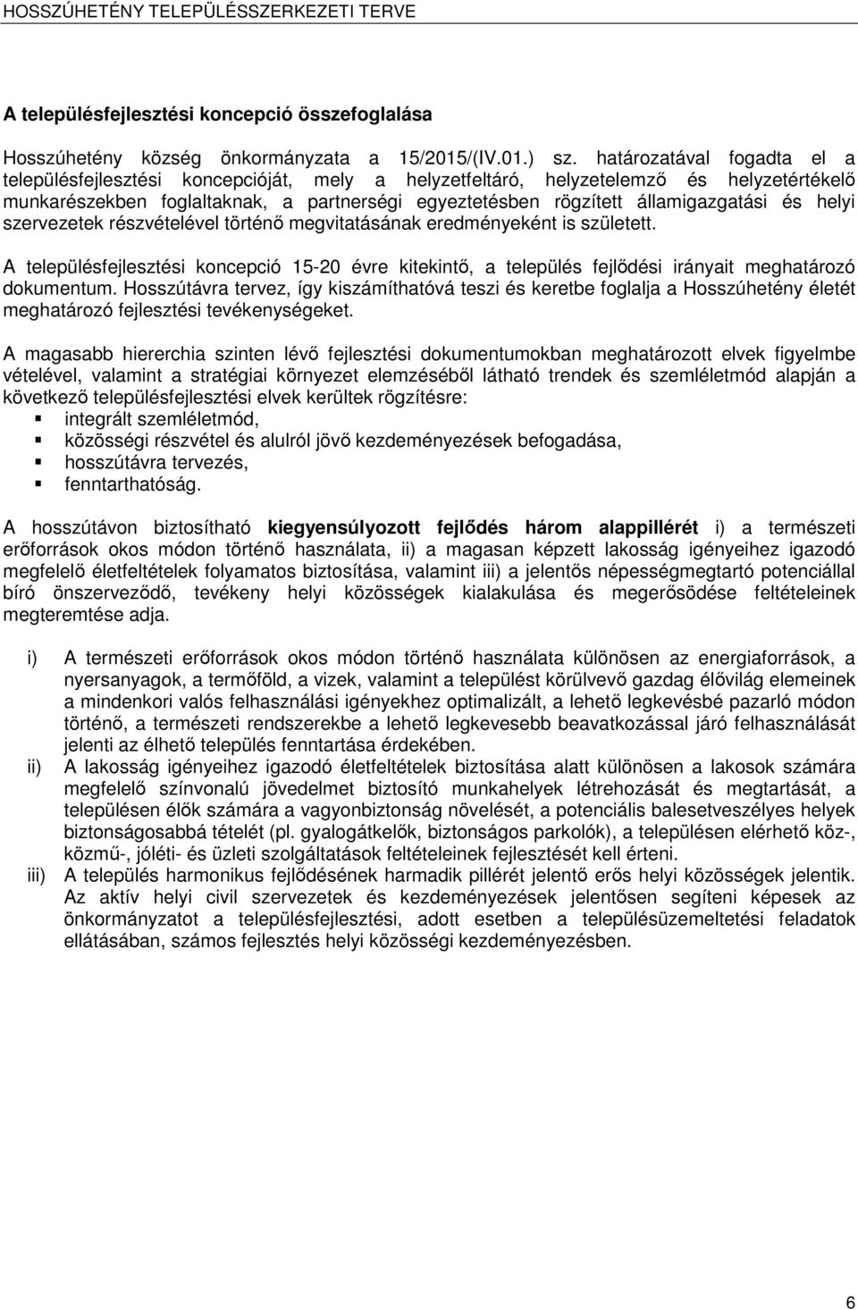 helyi szervezetek részvételével történő egvitatásának eredényeként is született. A településfejlesztési koncepció 15-20 évre kitekintő, a település fejlődési irányait eghatározó dokuentu.