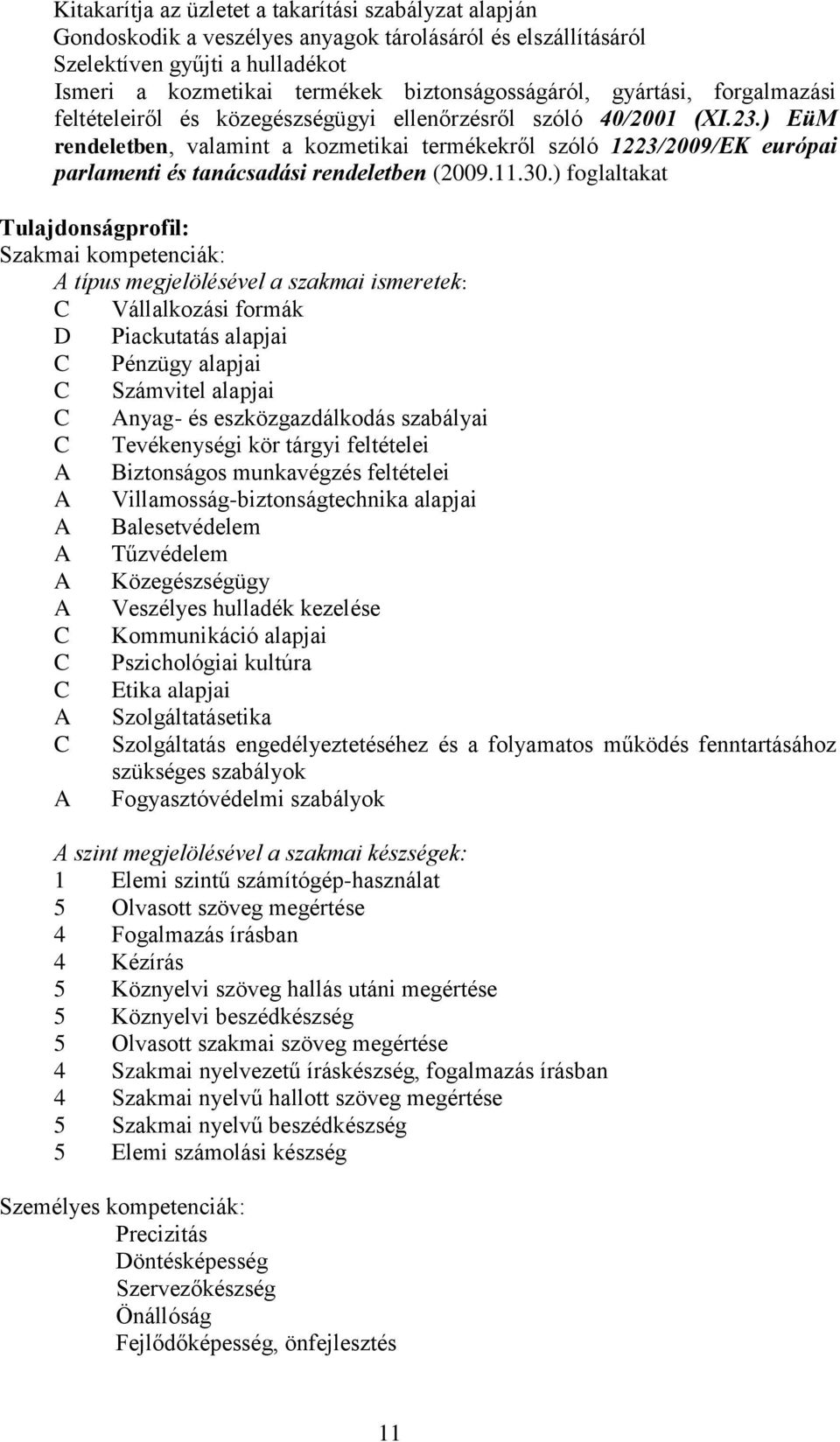 ) EüM rendeletben, valamint a kozmetikai termékekről szóló 1223/2009/EK európai parlamenti és tanácsadási rendeletben (2009.11.30.