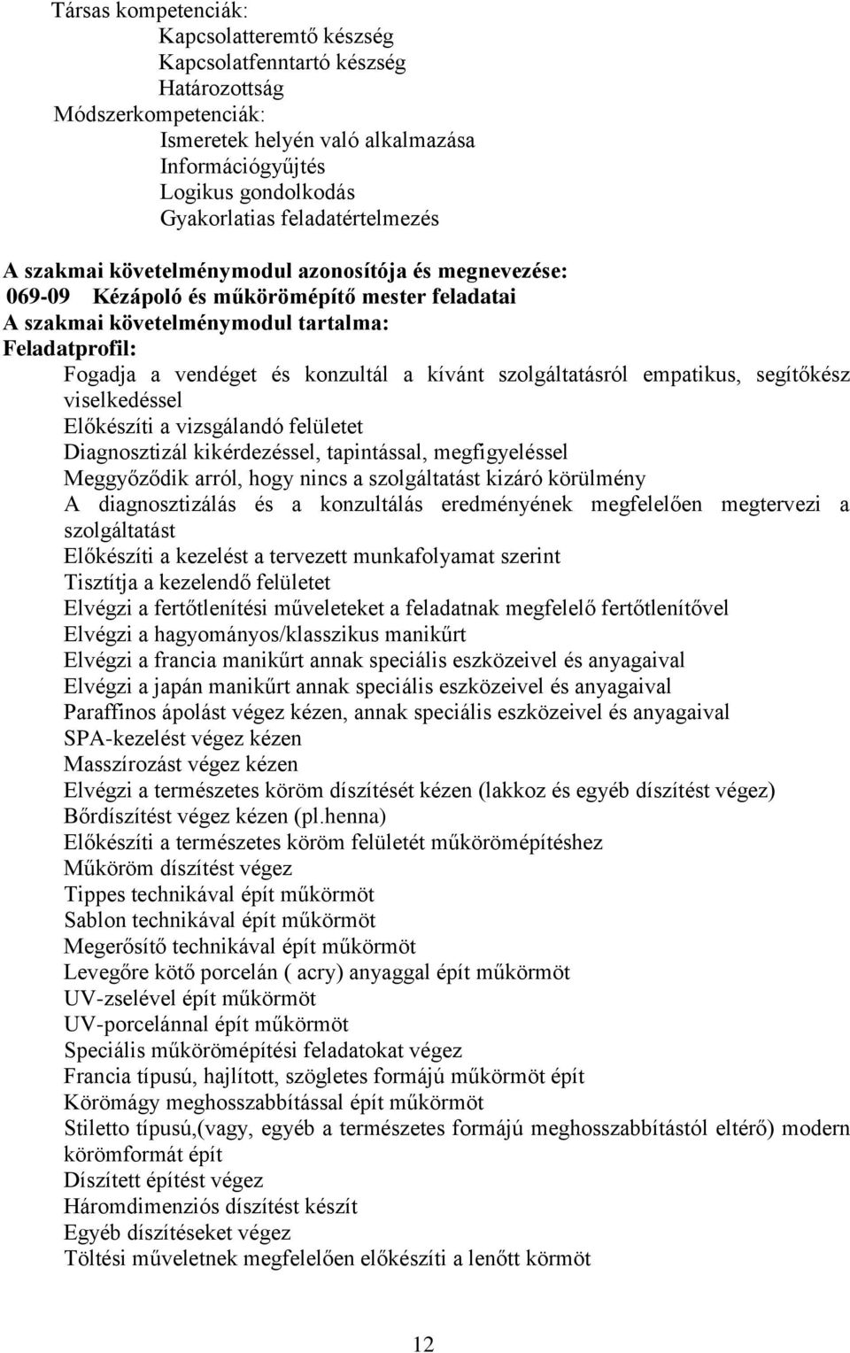 konzultál a kívánt szolgáltatásról empatikus, segítőkész viselkedéssel Előkészíti a vizsgálandó felületet Diagnosztizál kikérdezéssel, tapintással, megfigyeléssel Meggyőződik arról, hogy nincs a