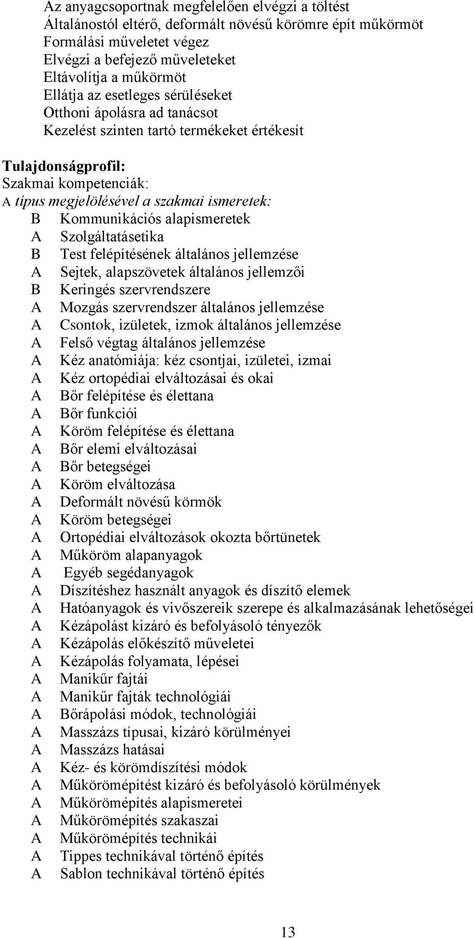 alapismeretek Szolgáltatásetika B Test felépítésének általános jellemzése Sejtek, alapszövetek általános jellemzői B Keringés szervrendszere Mozgás szervrendszer általános jellemzése Csontok,