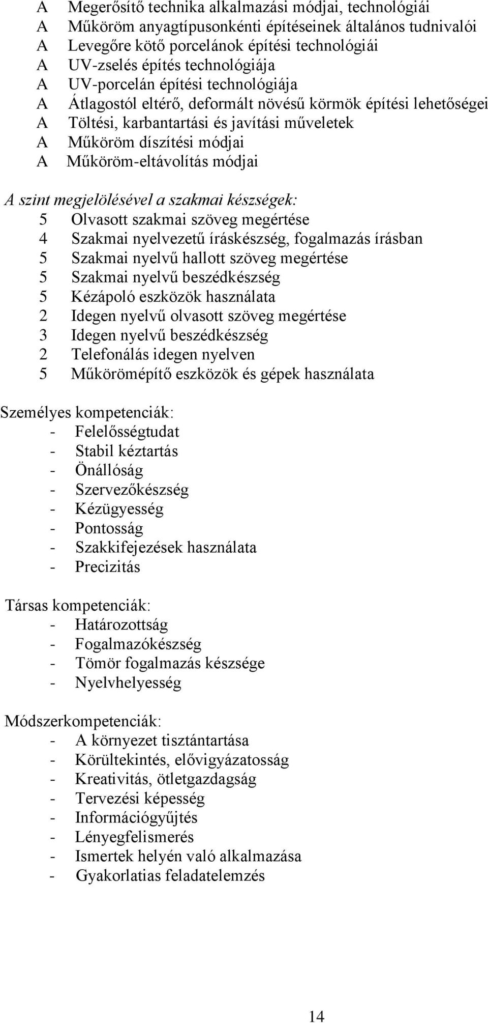 megjelölésével a szakmai készségek: 5 Olvasott szakmai szöveg megértése 4 Szakmai nyelvezetű íráskészség, fogalmazás írásban 5 Szakmai nyelvű hallott szöveg megértése 5 Szakmai nyelvű beszédkészség 5