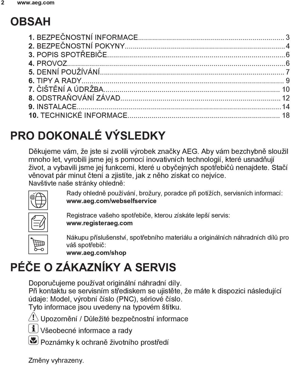 Aby vám bezchybně sloužil mnoho let, vyrobili jsme jej s pomocí inovativních technologií, které usnadňují život, a vybavili jsme jej funkcemi, které u obyčejných spotřebičů nenajdete.