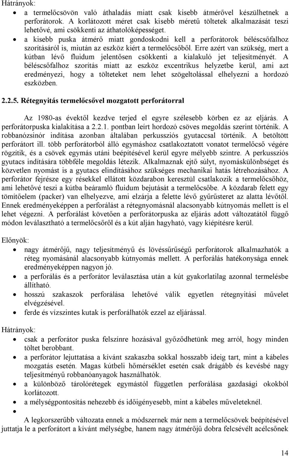 a kisebb puska átmérő miatt gondoskodni kell a perforátorok béléscsőfalhoz szorításáról is, miután az eszköz kiért a termelőcsőből.