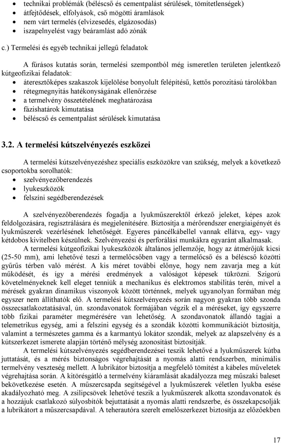 ) Termelési és egyéb technikai jellegű feladatok A fúrásos kutatás során, termelési szempontból még ismeretlen területen jelentkező kútgeofizikai feladatok: áteresztőképes szakaszok kijelölése