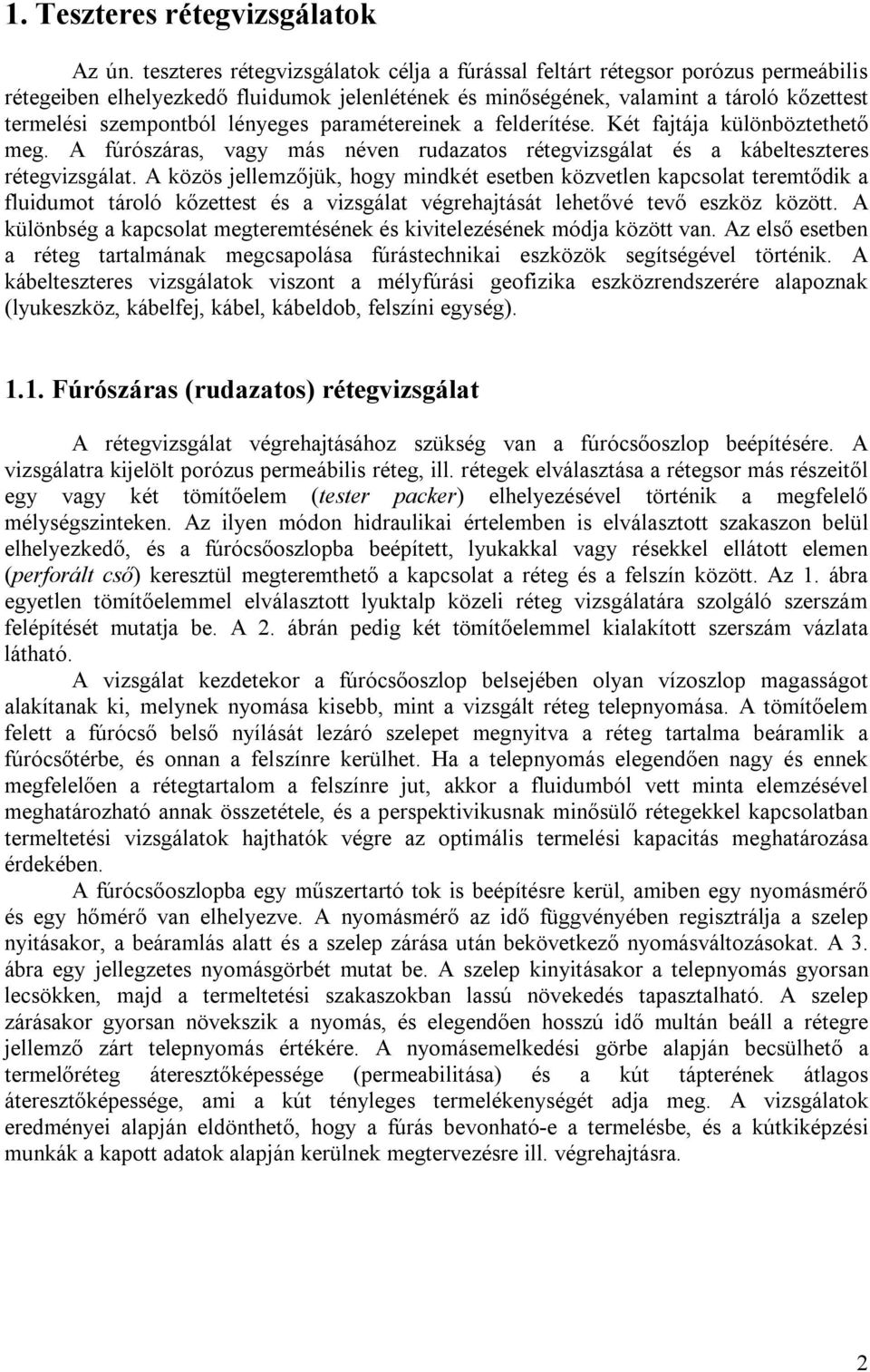 lényeges paramétereinek a felderítése. Két fajtája különböztethető meg. A fúrószáras, vagy más néven rudazatos rétegvizsgálat és a kábelteszteres rétegvizsgálat.