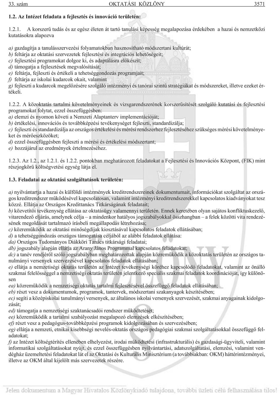 a) gazdagítja a tanulásszervezési folyamatokban hasznosítható módszertani kultúrát; b) feltárja az oktatási szervezetek fejlesztési és integrációs lehetõségeit; c) fejlesztési programokat dolgoz ki,