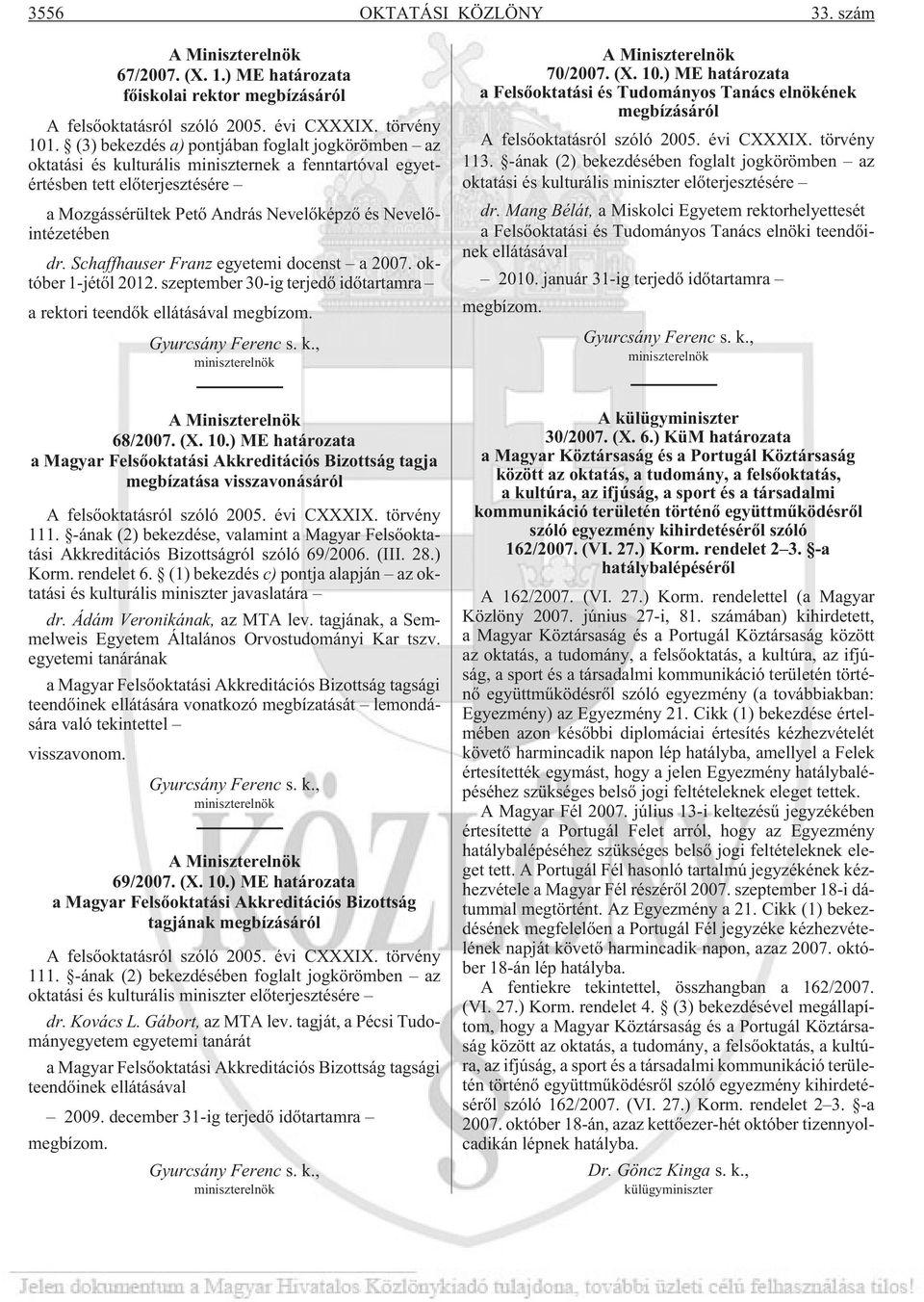 dr. Schaffhauser Franz egyetemi docenst a 2007. október 1-jétõl 2012. szeptember 30-ig terjedõ idõtartamra a rektori teendõk ellátásával megbízom. Gyurcsány Ferenc s. k.