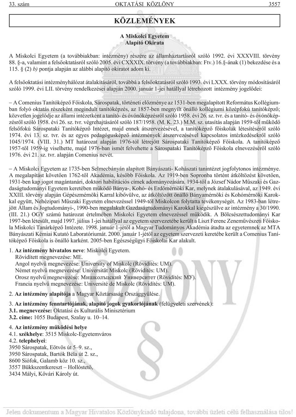 A felsõoktatási intézményhálózat átalakításáról, továbbá a felsõoktatásról szóló 1993. évi LXXX. törvény módosításáról szóló 1999. évi LII. törvény rendelkezései alapján 2000.