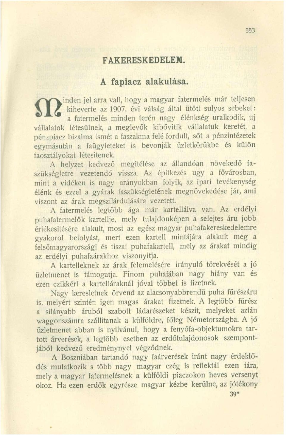 fordult, sőt a pénzintézetek egymásután a faügyleteket is bevonják üzletkörükbe és külön faosztályokat létesítenek. A helyzet kedvező megítélése az állandóan növekedő faszükségletre vezetendő vissza.