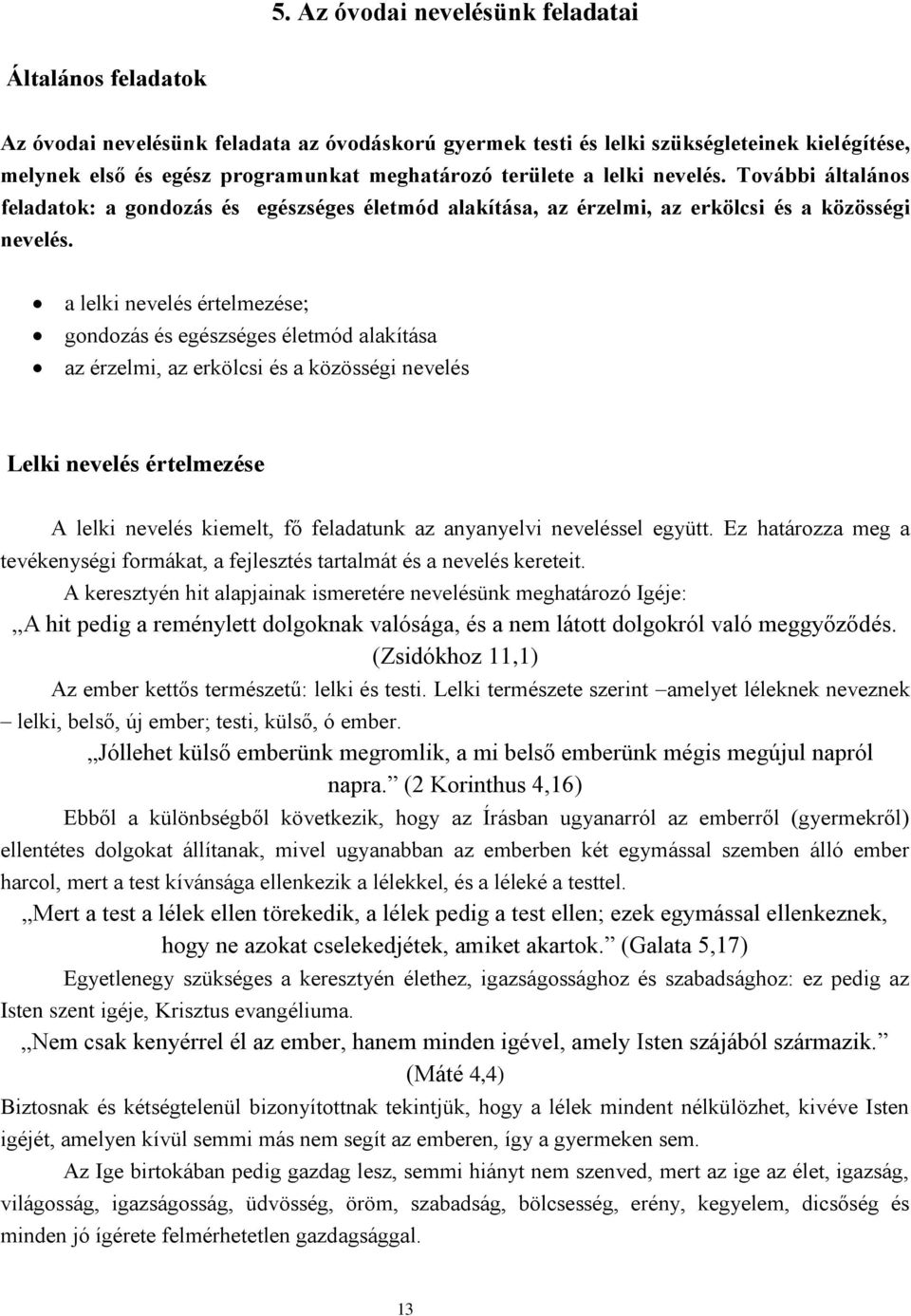 a lelki nevelés értelmezése; gondozás és egészséges életmód alakítása az érzelmi, az erkölcsi és a közösségi nevelés Lelki nevelés értelmezése A lelki nevelés kiemelt, fő feladatunk az anyanyelvi