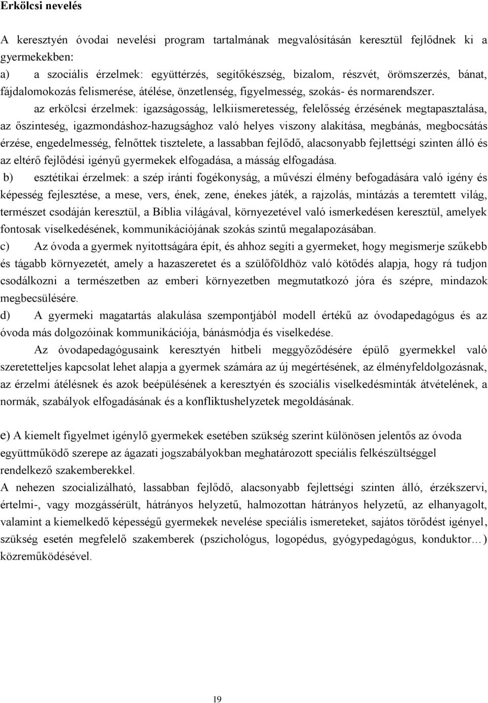 az erkölcsi érzelmek: igazságosság, lelkiismeretesség, felelősség érzésének megtapasztalása, az őszinteség, igazmondáshoz-hazugsághoz való helyes viszony alakítása, megbánás, megbocsátás érzése,