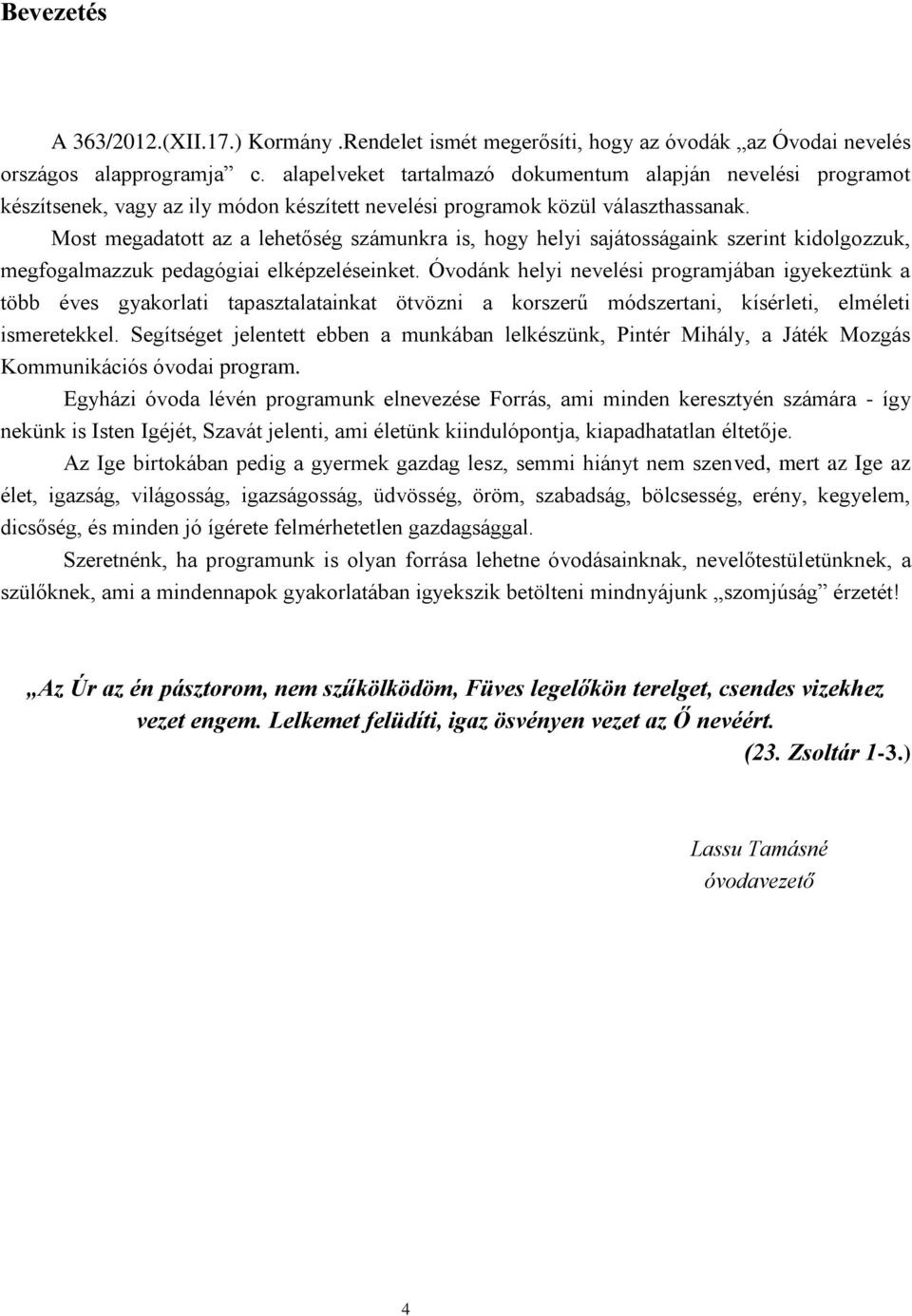 Most megadatott az a lehetőség számunkra is, hogy helyi sajátosságaink szerint kidolgozzuk, megfogalmazzuk pedagógiai elképzeléseinket.