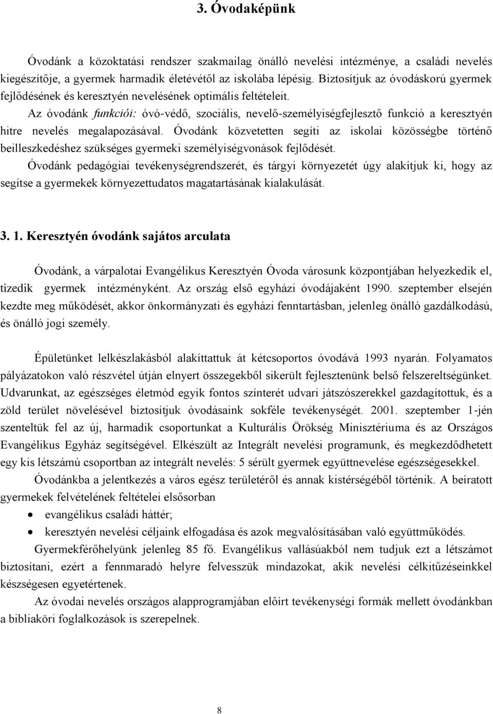 Az óvodánk funkciói: óvó-védő, szociális, nevelő-személyiségfejlesztő funkció a keresztyén hitre nevelés megalapozásával.