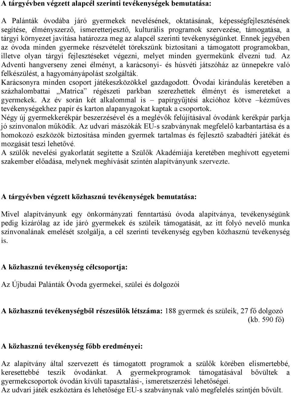 Ennek jegyében az óvoda minden gyermeke részvételét törekszünk biztosítani a támogatott programokban, illetve olyan tárgyi fejlesztéseket végezni, melyet minden gyermekünk élvezni tud.