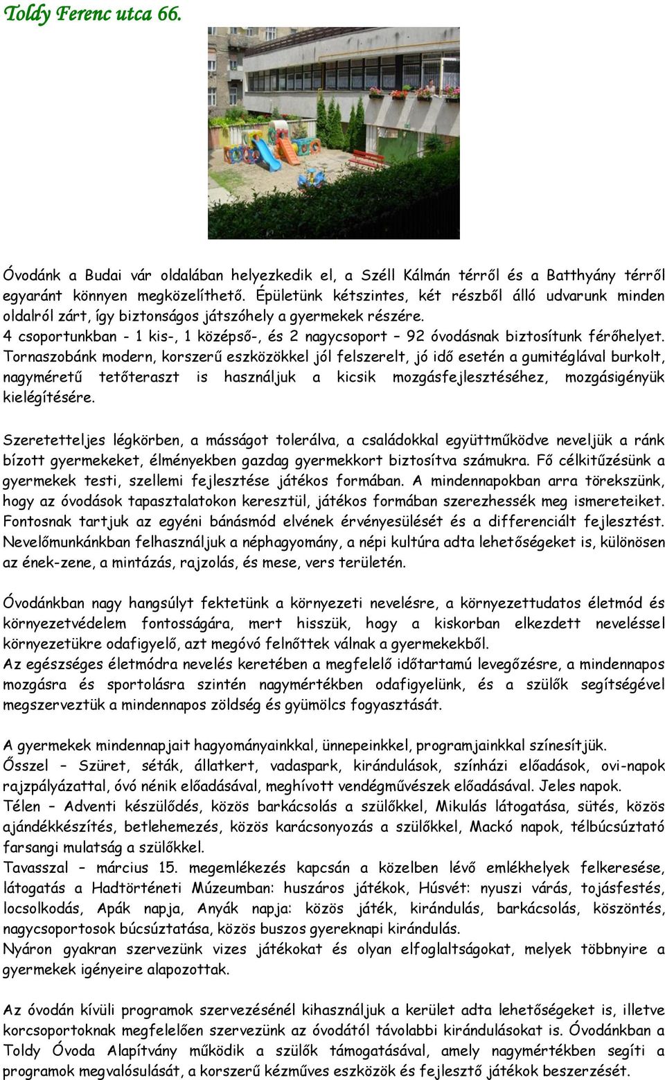 4 csoportunkban - 1 kis-, 1 középső-, és 2 nagycsoport 92 óvodásnak biztosítunk férőhelyet.