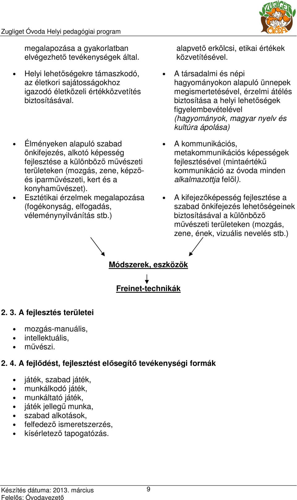 Esztétikai érzelmek megalapozása (fogékonyság, elfogadás, véleménynyilvánítás stb.) alapvetı erkölcsi, etikai értékek közvetítésével.