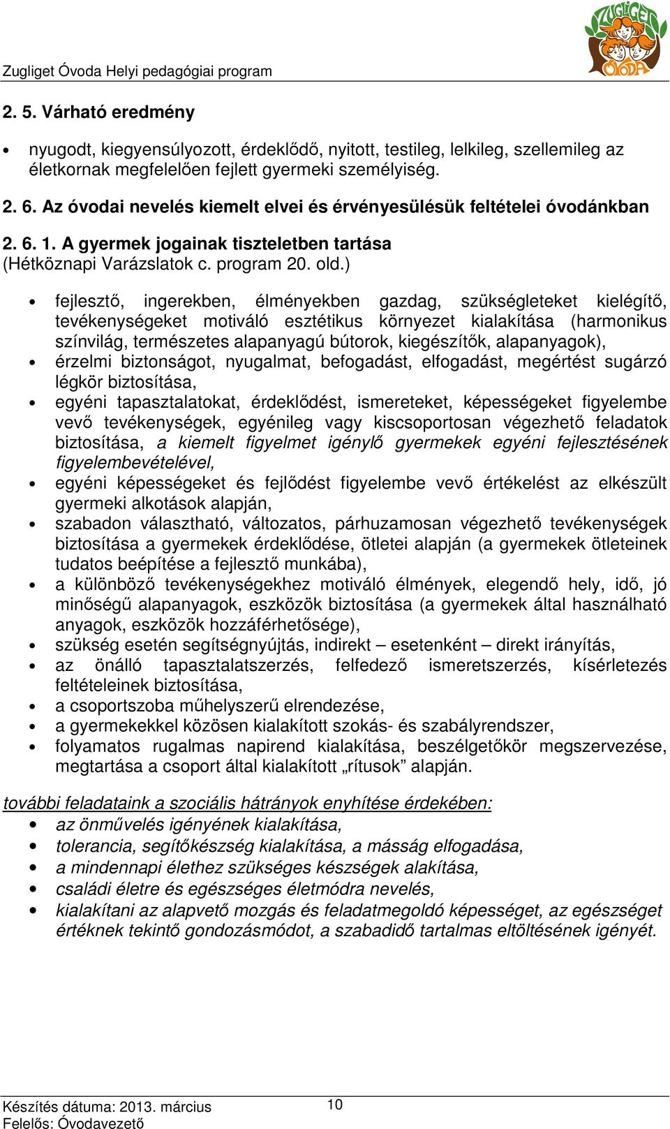 ) fejlesztı, ingerekben, élményekben gazdag, szükségleteket kielégítı, tevékenységeket motiváló esztétikus környezet kialakítása (harmonikus színvilág, természetes alapanyagú bútorok, kiegészítık,