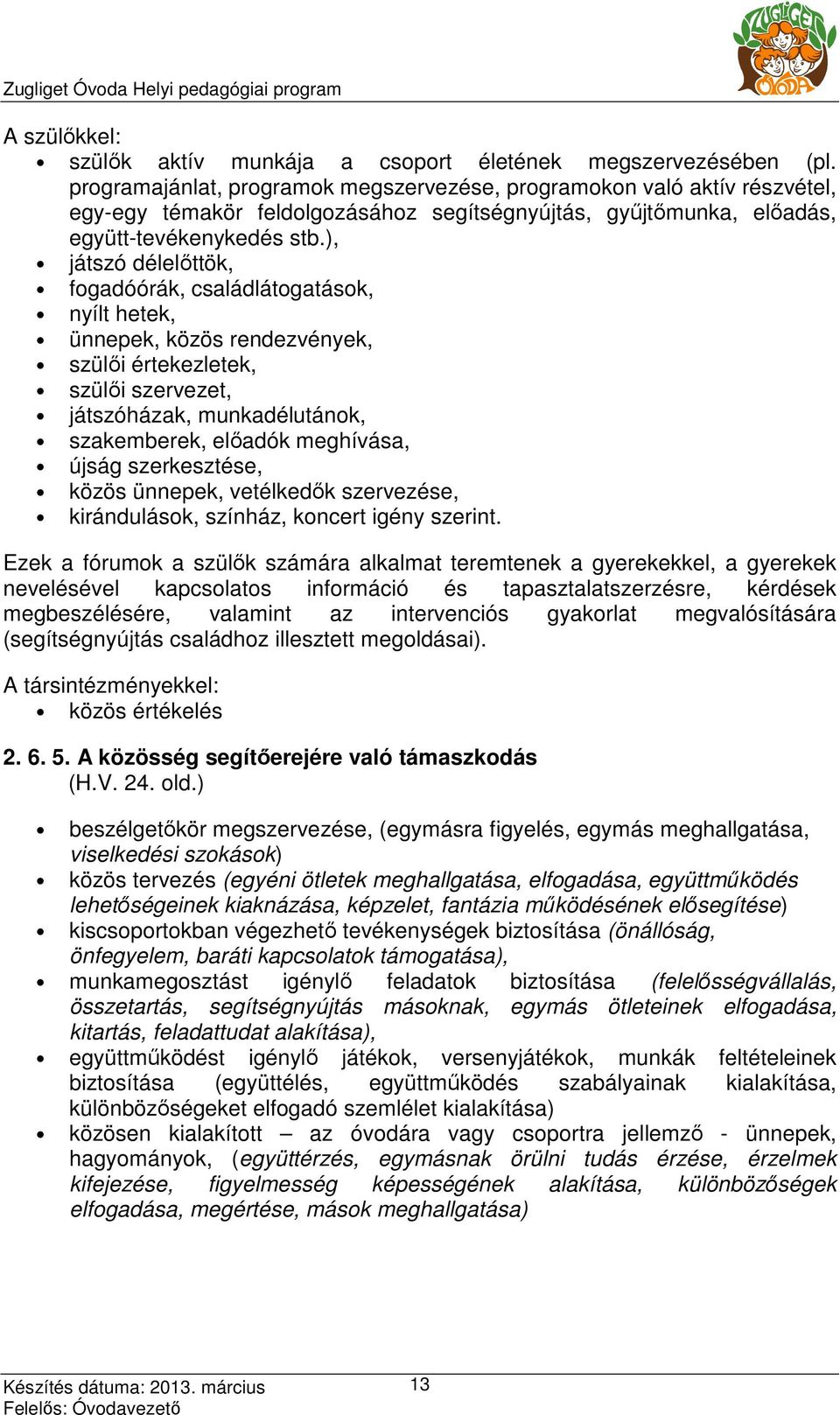 ), játszó délelıttök, fogadóórák, családlátogatások, nyílt hetek, ünnepek, közös rendezvények, szülıi értekezletek, szülıi szervezet, játszóházak, munkadélutánok, szakemberek, elıadók meghívása,