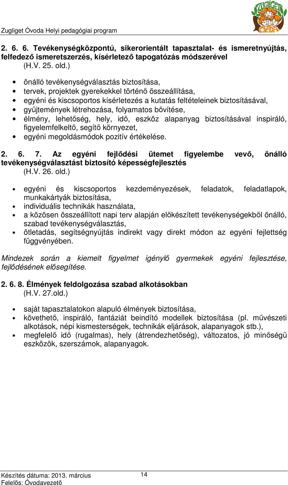 folyamatos bıvítése, élmény, lehetıség, hely, idı, eszköz alapanyag biztosításával inspiráló, figyelemfelkeltı, segítı környezet, egyéni megoldásmódok pozitív értékelése. 2. 6. 7.