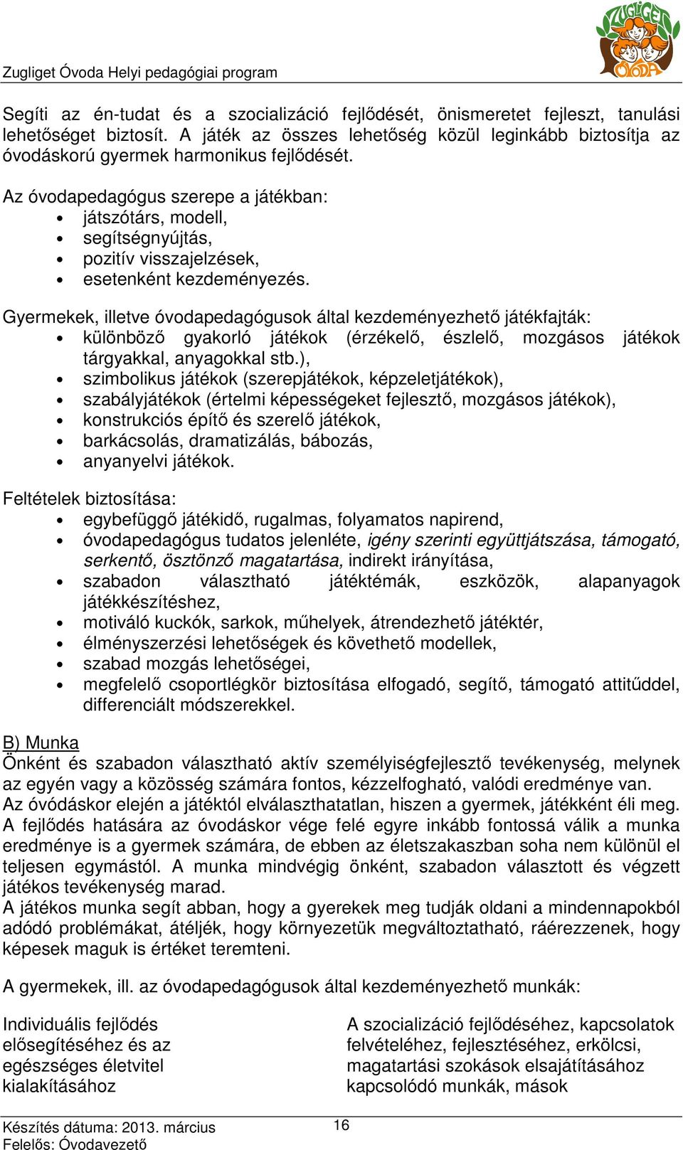 Az óvodapedagógus szerepe a játékban: játszótárs, modell, segítségnyújtás, pozitív visszajelzések, esetenként kezdeményezés.