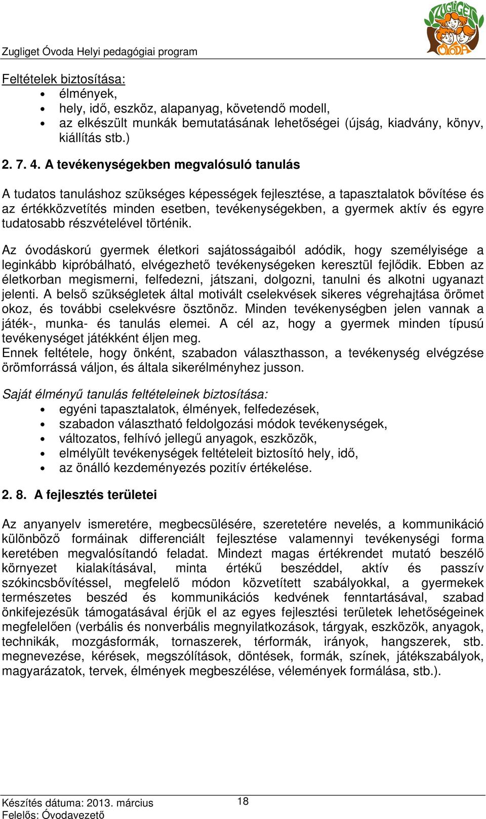 tudatosabb részvételével történik. Az óvodáskorú gyermek életkori sajátosságaiból adódik, hogy személyisége a leginkább kipróbálható, elvégezhetı tevékenységeken keresztül fejlıdik.