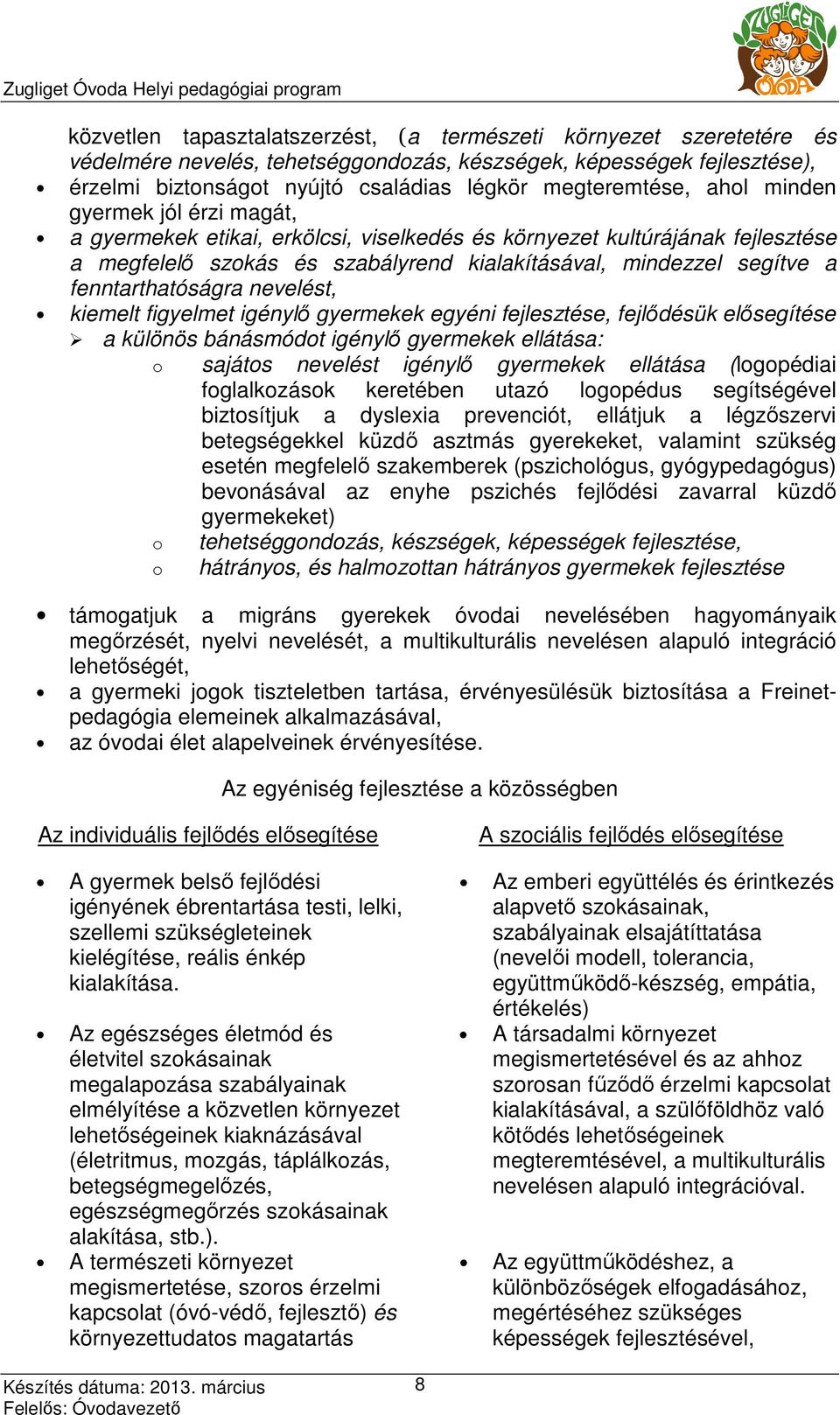 fenntarthatóságra nevelést, kiemelt figyelmet igénylı gyermekek egyéni fejlesztése, fejlıdésük elısegítése a különös bánásmódot igénylı gyermekek ellátása: o sajátos nevelést igénylı gyermekek