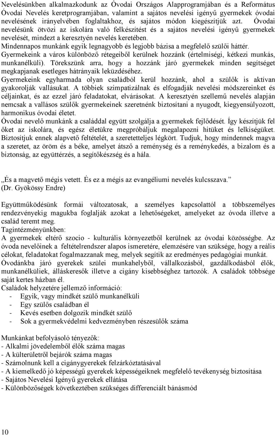 Mindennapos munkánk egyik legnagyobb és legjobb bázisa a megfelelő szülői háttér. Gyermekeink a város különböző rétegeiből kerülnek hozzánk (értelmiségi, kétkezi munkás, munkanélküli).