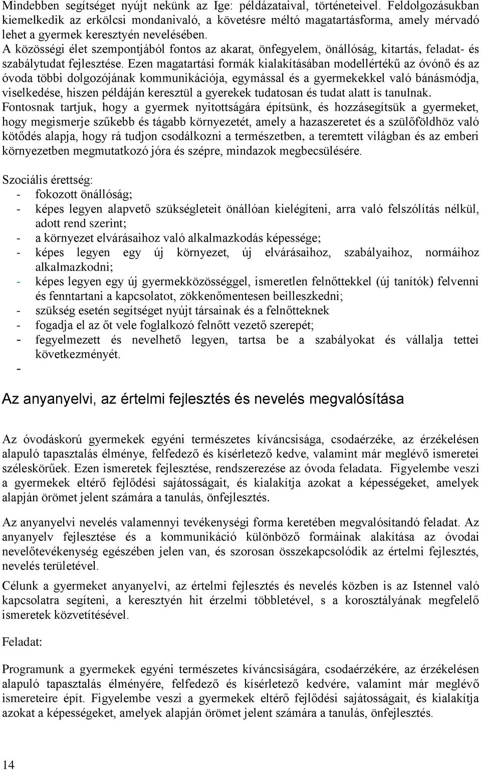 A közösségi élet szempontjából fontos az akarat, önfegyelem, önállóság, kitartás, feladat- és szabálytudat fejlesztése.