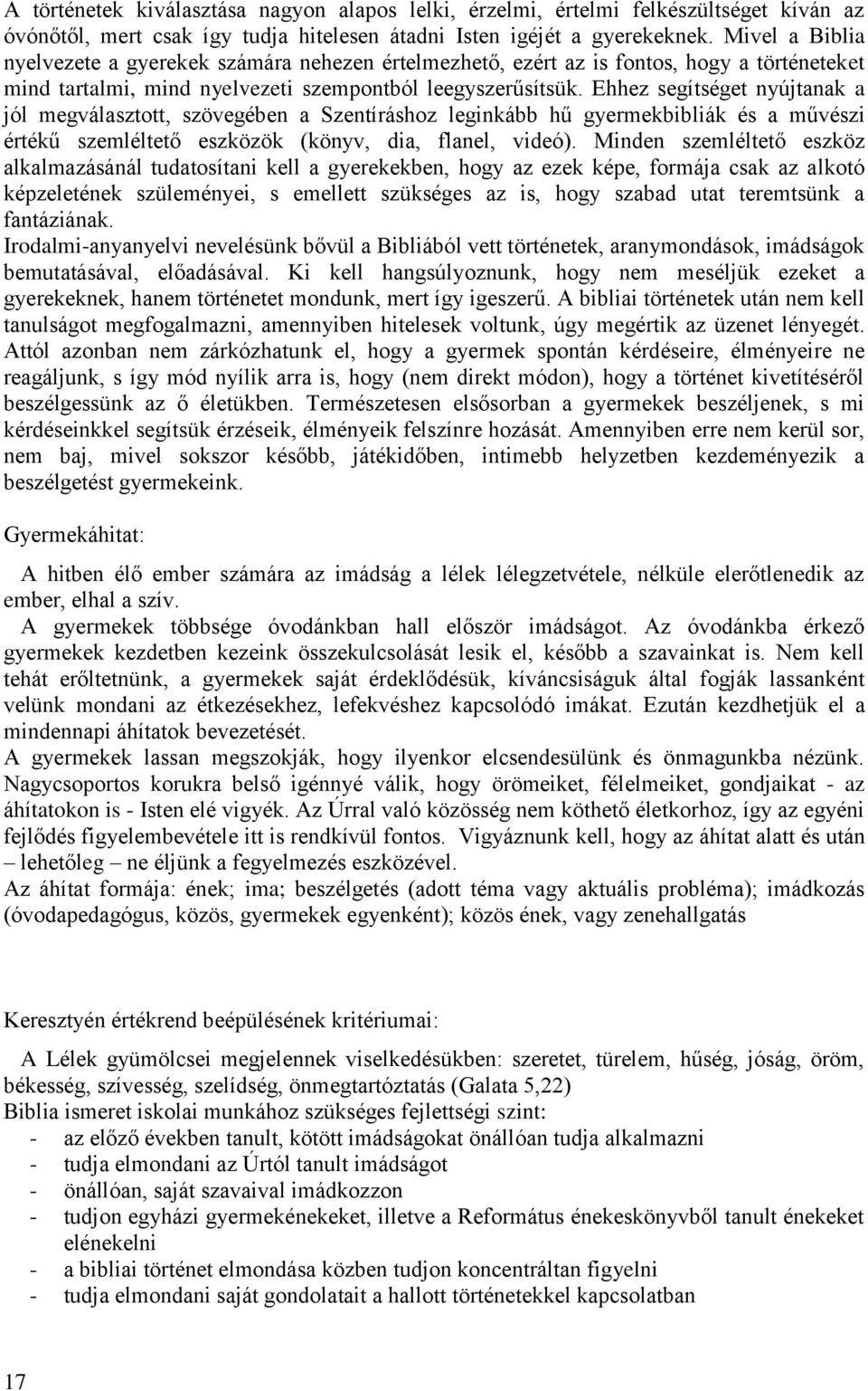 Ehhez segítséget nyújtanak a jól megválasztott, szövegében a Szentíráshoz leginkább hű gyermekbibliák és a művészi értékű szemléltető eszközök (könyv, dia, flanel, videó).