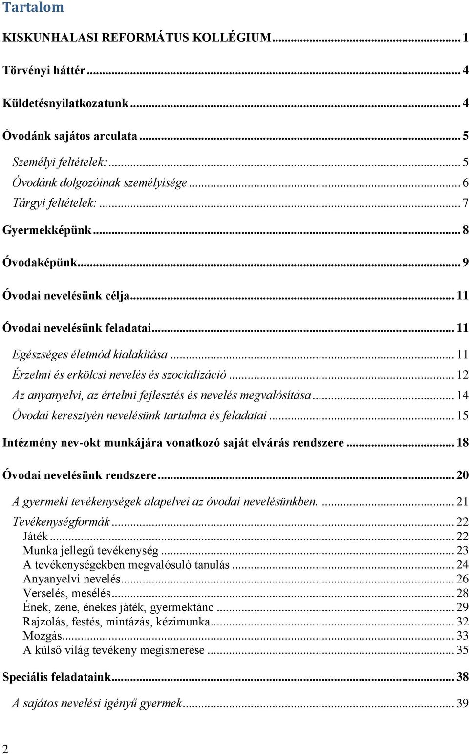 .. 11 Érzelmi és erkölcsi nevelés és szocializáció... 12 Az anyanyelvi, az értelmi fejlesztés és nevelés megvalósítása... 14 Óvodai keresztyén nevelésünk tartalma és feladatai.