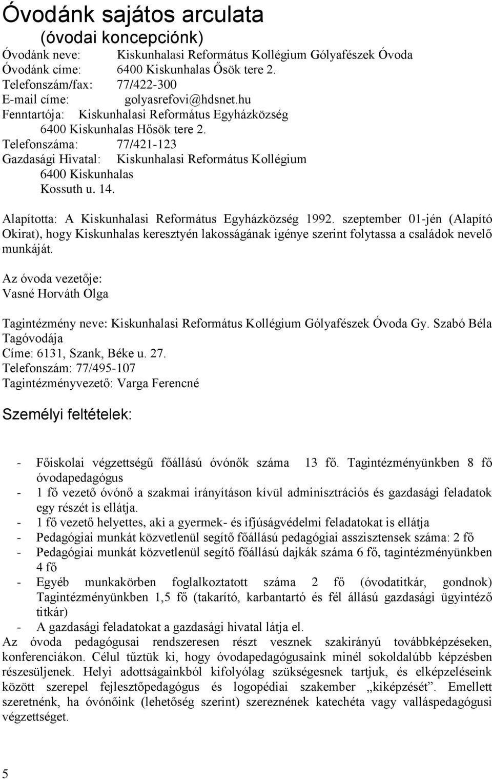 Telefonszáma: 77/421-123 Gazdasági Hivatal: Kiskunhalasi Református Kollégium 6400 Kiskunhalas Kossuth u. 14. Alapította: A Kiskunhalasi Református Egyházközség 1992.