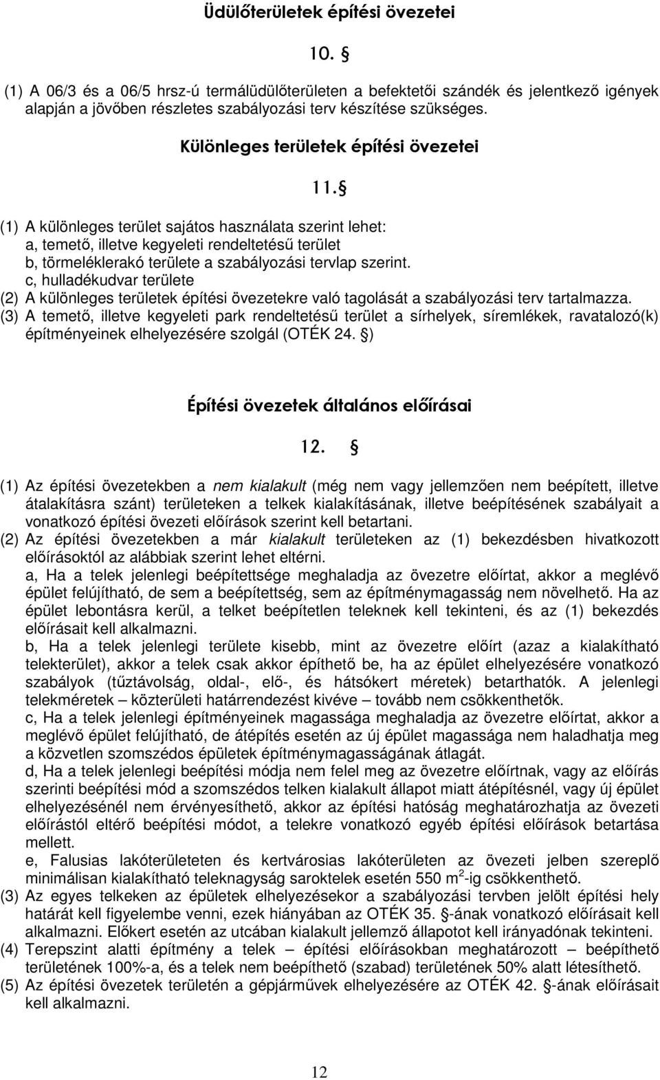 (1) A különleges terület sajátos használata szerint lehet: a, temető, illetve kegyeleti rendeltetésű terület b, törmeléklerakó területe a szabályozási tervlap szerint.