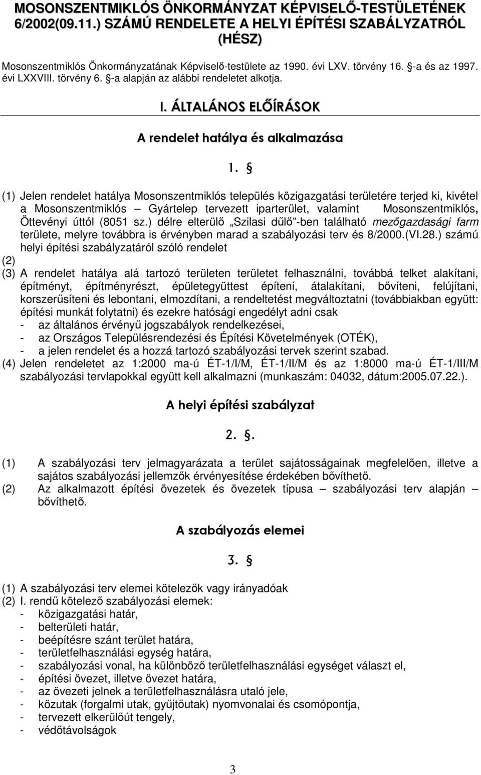 (1) Jelen rendelet hatálya Mosonszentmiklós település közigazgatási területére terjed ki, kivétel a Mosonszentmiklós Gyártelep tervezett iparterület, valamint Mosonszentmiklós, Öttevényi úttól (8051