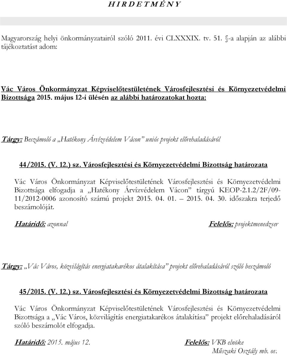 Városfejlesztési és Környezetvédelmi Bizottság határozata Bizottsága elfogadja a Hatékony Árvízvédelem Vácon tárgyú KEOP-2.1.2/2F/09-11/2012-0006 azonosító számú projekt 2015. 04. 01. 2015. 04. 30.