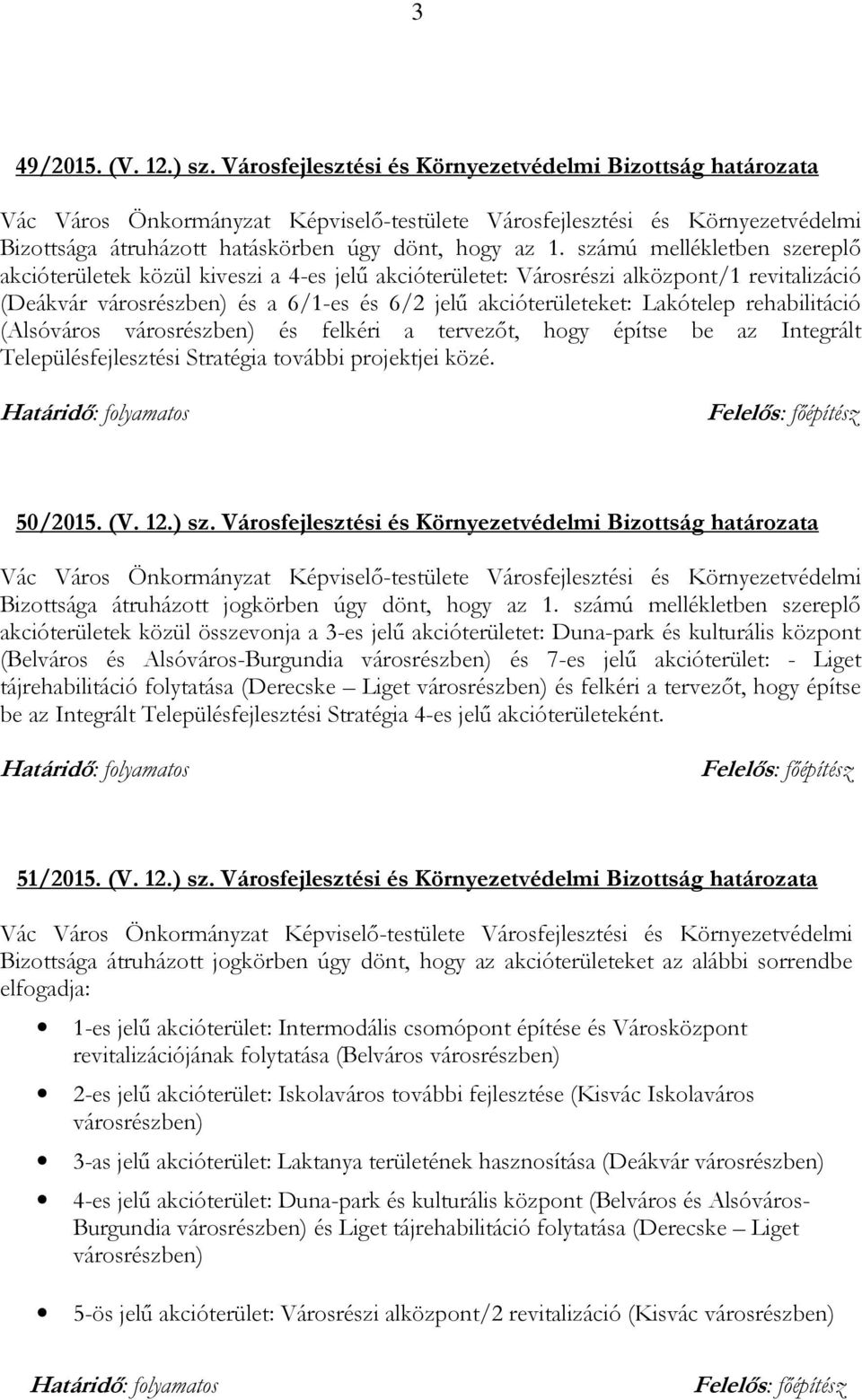 rehabilitáció (Alsóváros városrészben) és felkéri a tervezőt, hogy építse be az Integrált Településfejlesztési Stratégia további projektjei közé. 50/2015. (V. 12.) sz.