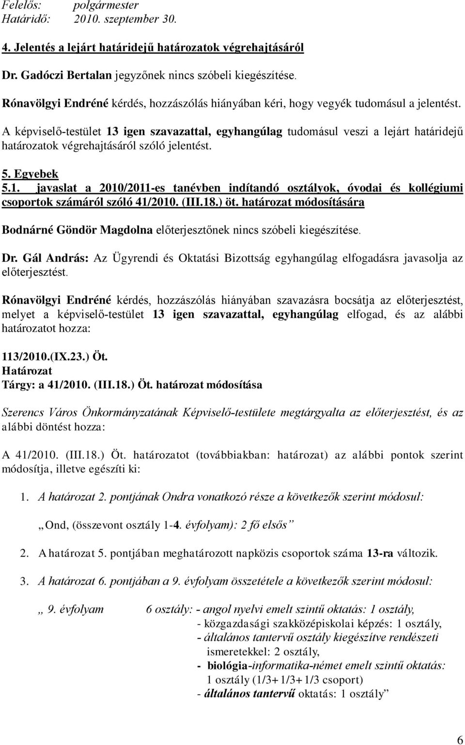 A képviselő-testület 13 igen szavazattal, egyhangúlag tudomásul veszi a lejárt határidejű határozatok végrehajtásáról szóló jelentést. 5. Egyebek 5.1. javaslat a 2010/2011-es tanévben indítandó osztályok, óvodai és kollégiumi csoportok számáról szóló 41/2010.