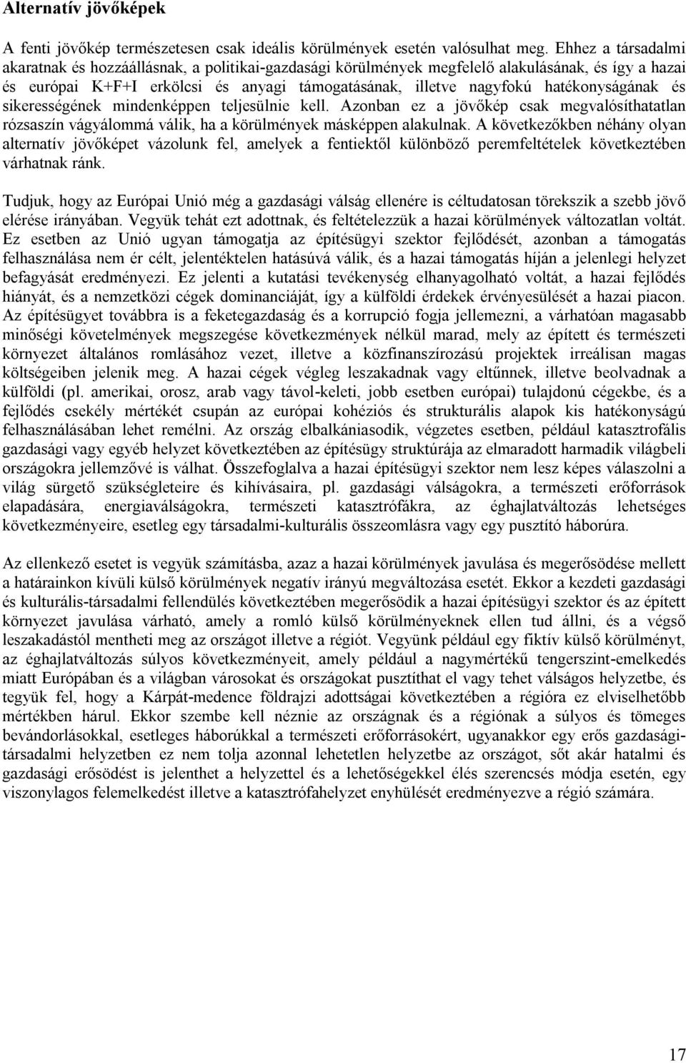 hatékonyságának és sikerességének mindenképpen teljesülnie kell. Azonban ez a jövőkép csak megvalósíthatatlan rózsaszín vágyálommá válik, ha a körülmények másképpen alakulnak.