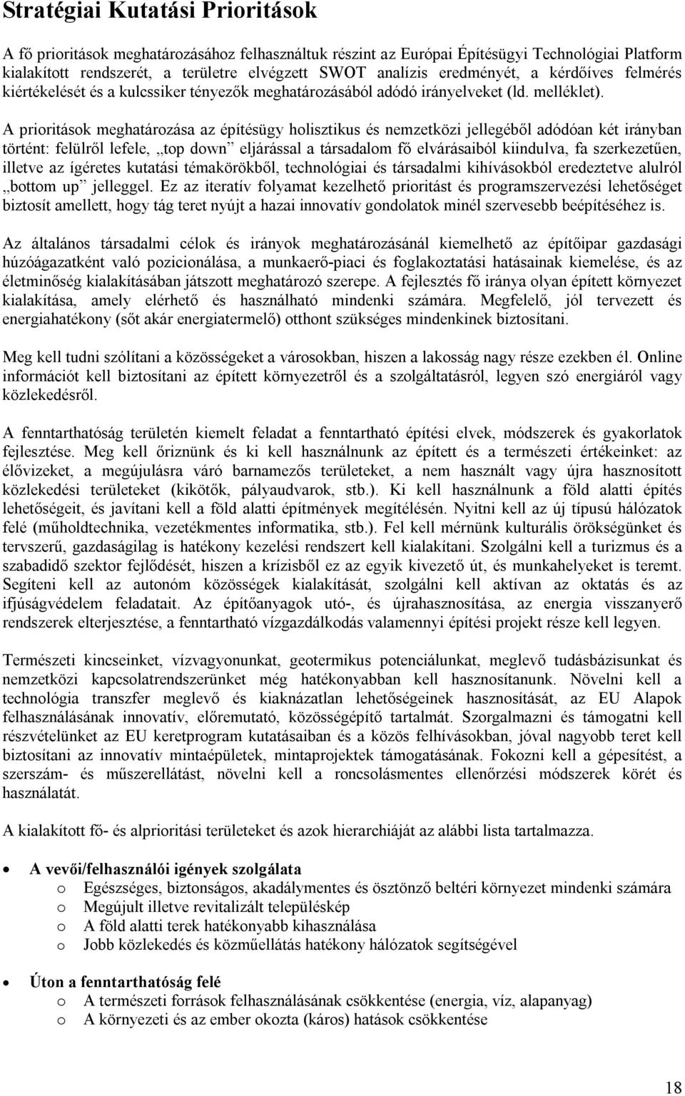 A prioritások meghatározása az építésügy holisztikus és nemzetközi jellegéből adódóan két irányban történt: felülről lefele, top down eljárással a társadalom fő elvárásaiból kiindulva, fa