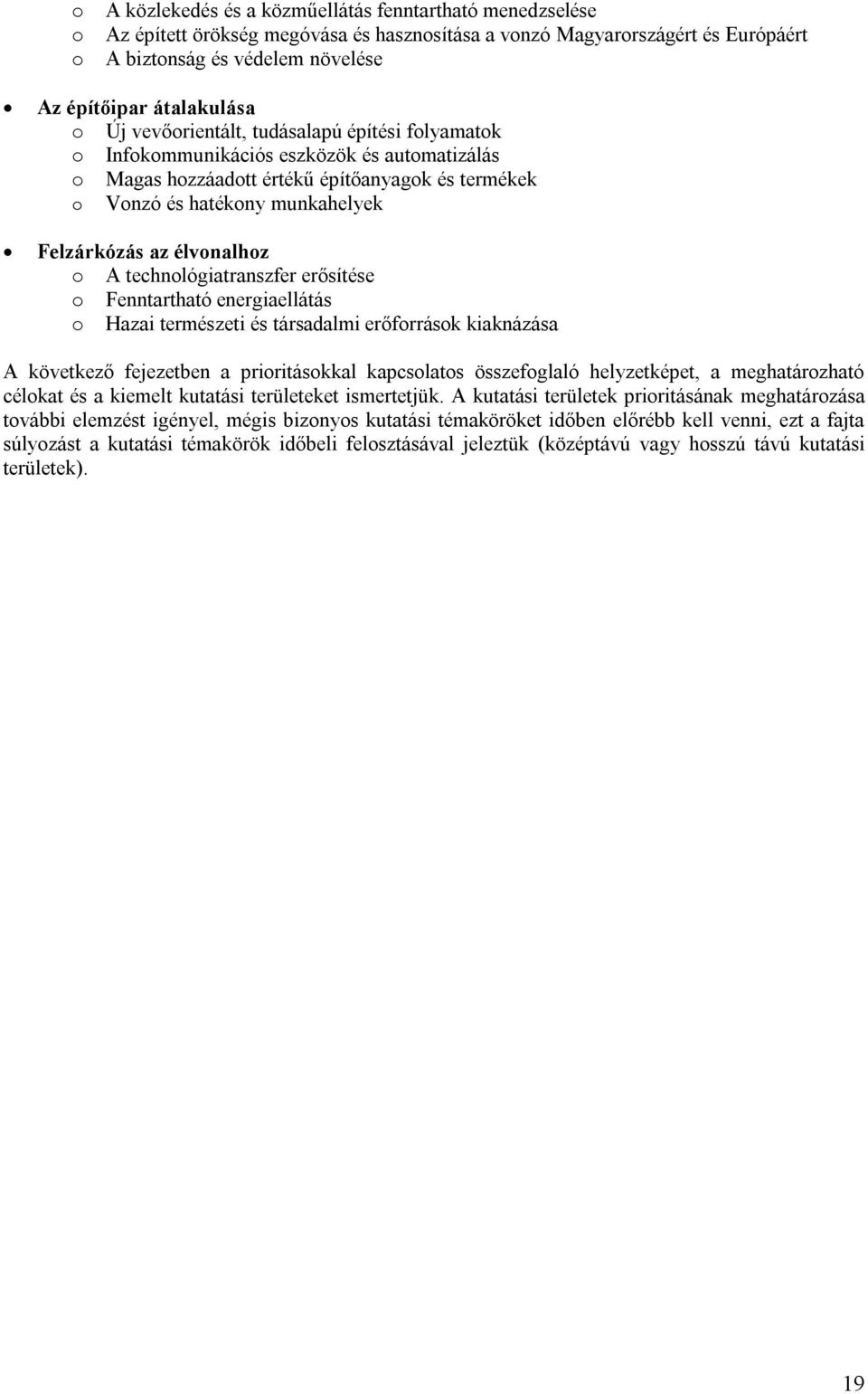 Felzárkózás az élvonalhoz o A technológiatranszfer erősítése o Fenntartható energiaellátás o Hazai természeti és társadalmi erőforrások kiaknázása A következő fejezetben a prioritásokkal kapcsolatos