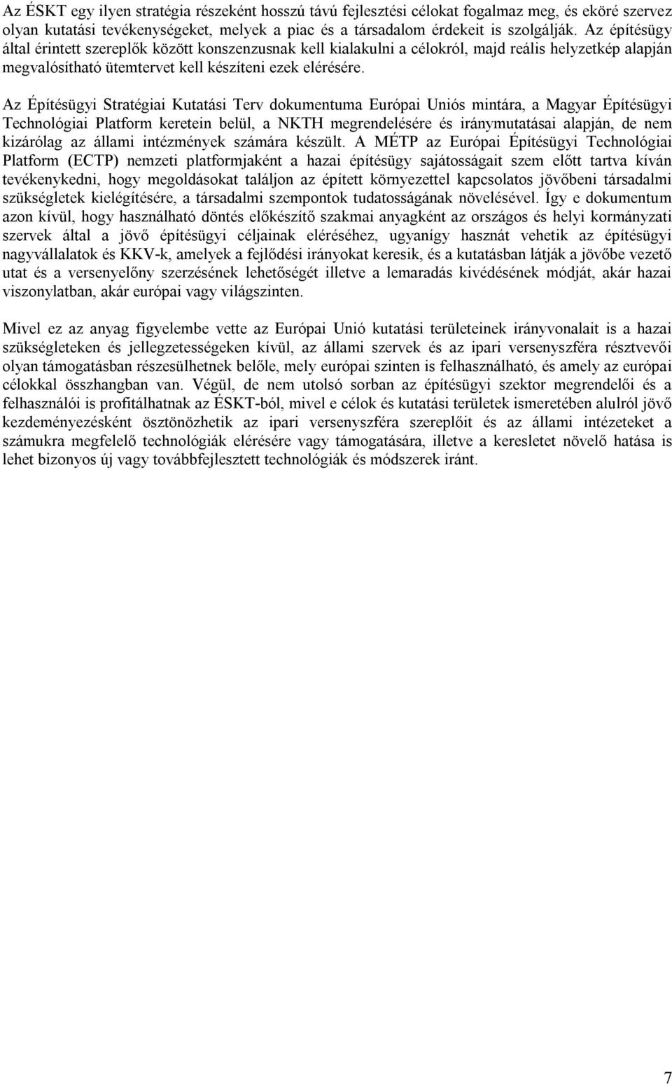 Az Építésügyi Stratégiai Kutatási Terv dokumentuma Európai Uniós mintára, a Magyar Építésügyi Technológiai Platform keretein belül, a NKTH megrendelésére és iránymutatásai alapján, de nem kizárólag