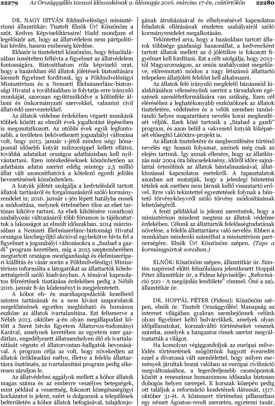 Először is tisztelettel köszönöm, hogy felszólalásában ismételten felhívta a figyelmet az állatvédelem fontosságára.