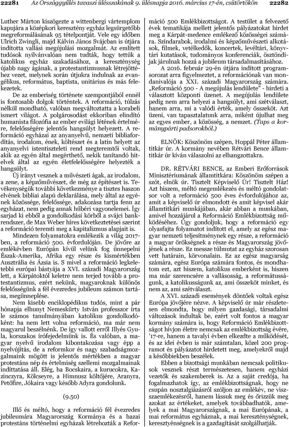 Vele egy időben Ulrich Zwingli, majd Kálvin János Svájcban is útjára indította vallási megújulási mozgalmát.