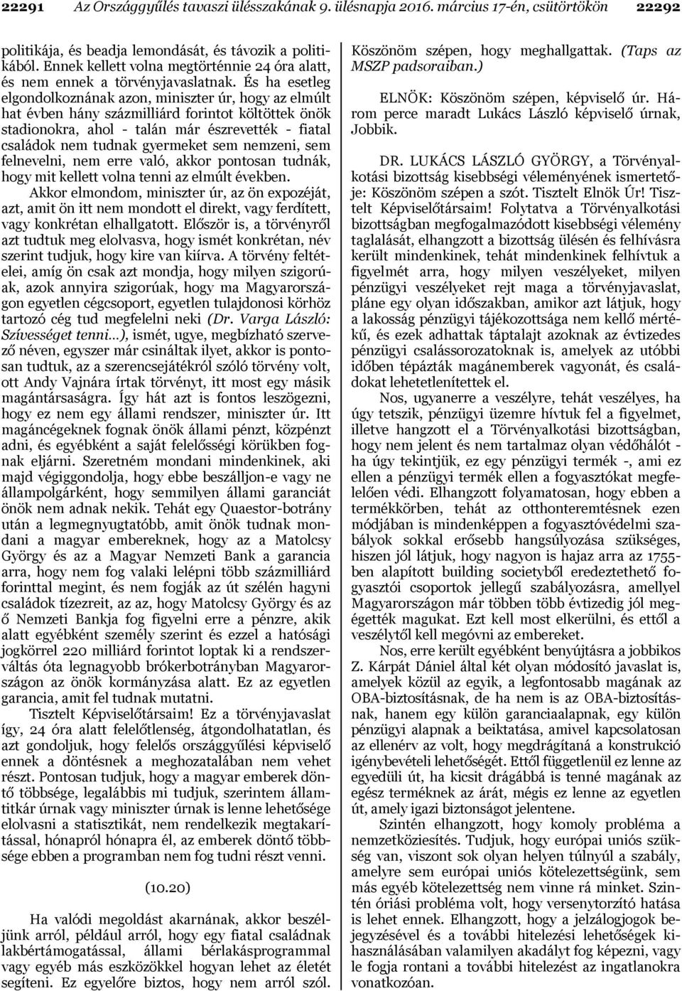 És ha esetleg elgondolkoznának azon, miniszter úr, hogy az elmúlt hat évben hány százmilliárd forintot költöttek önök stadionokra, ahol - talán már észrevették - fiatal családok nem tudnak gyermeket