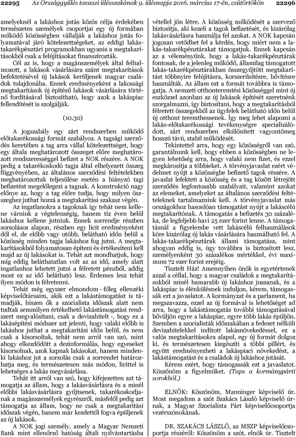kötelezettségeket, az eddigi lakástakarékpénztári programokban ugyanis a megtakarításokból csak a felújításokat finanszírozták.