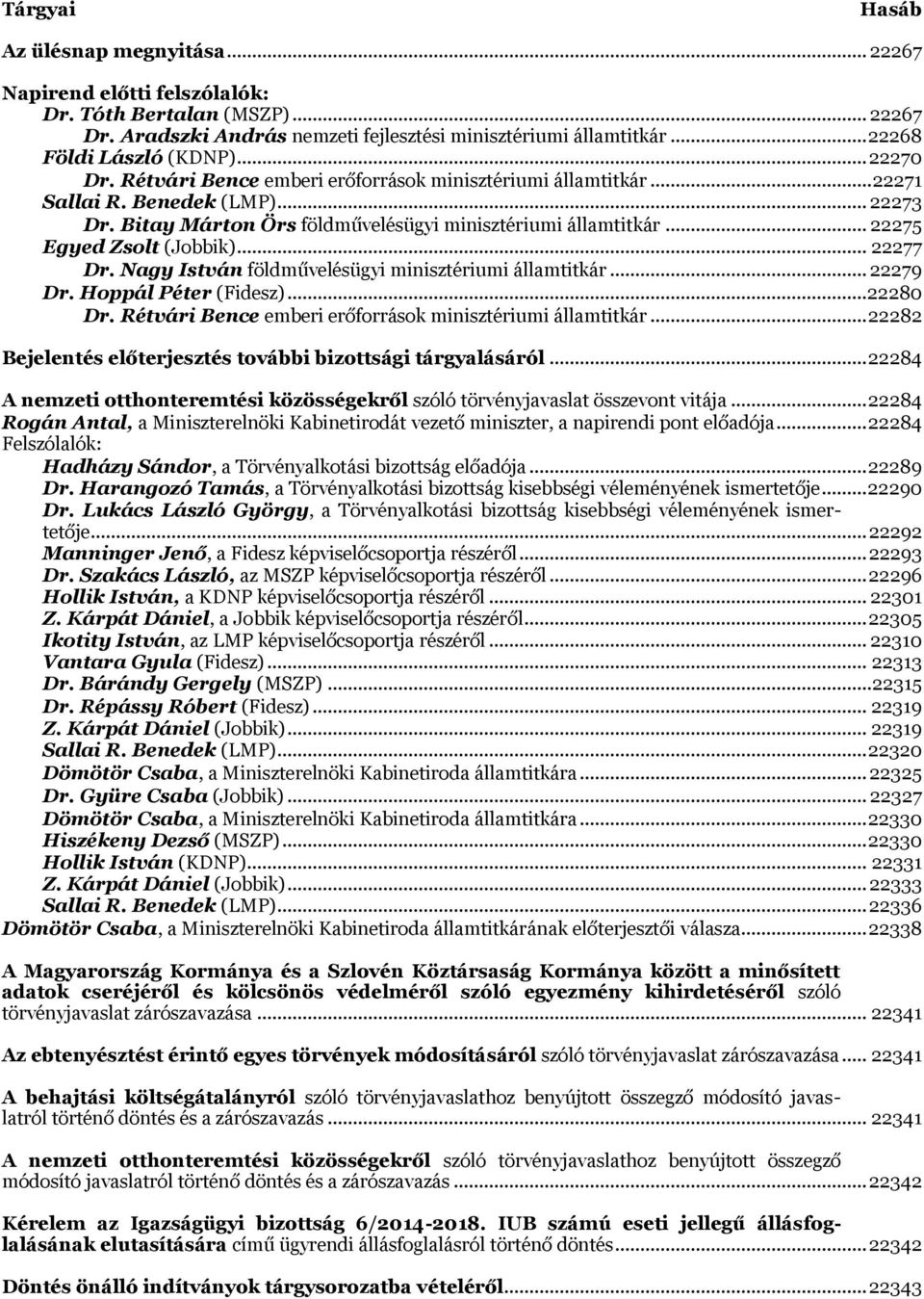 Bitay Márton Örs földművelésügyi minisztériumi államtitkár... 22275 Egyed Zsolt (Jobbik)... 22277 Dr. Nagy István földművelésügyi minisztériumi államtitkár... 22279 Dr. Hoppál Péter (Fidesz).