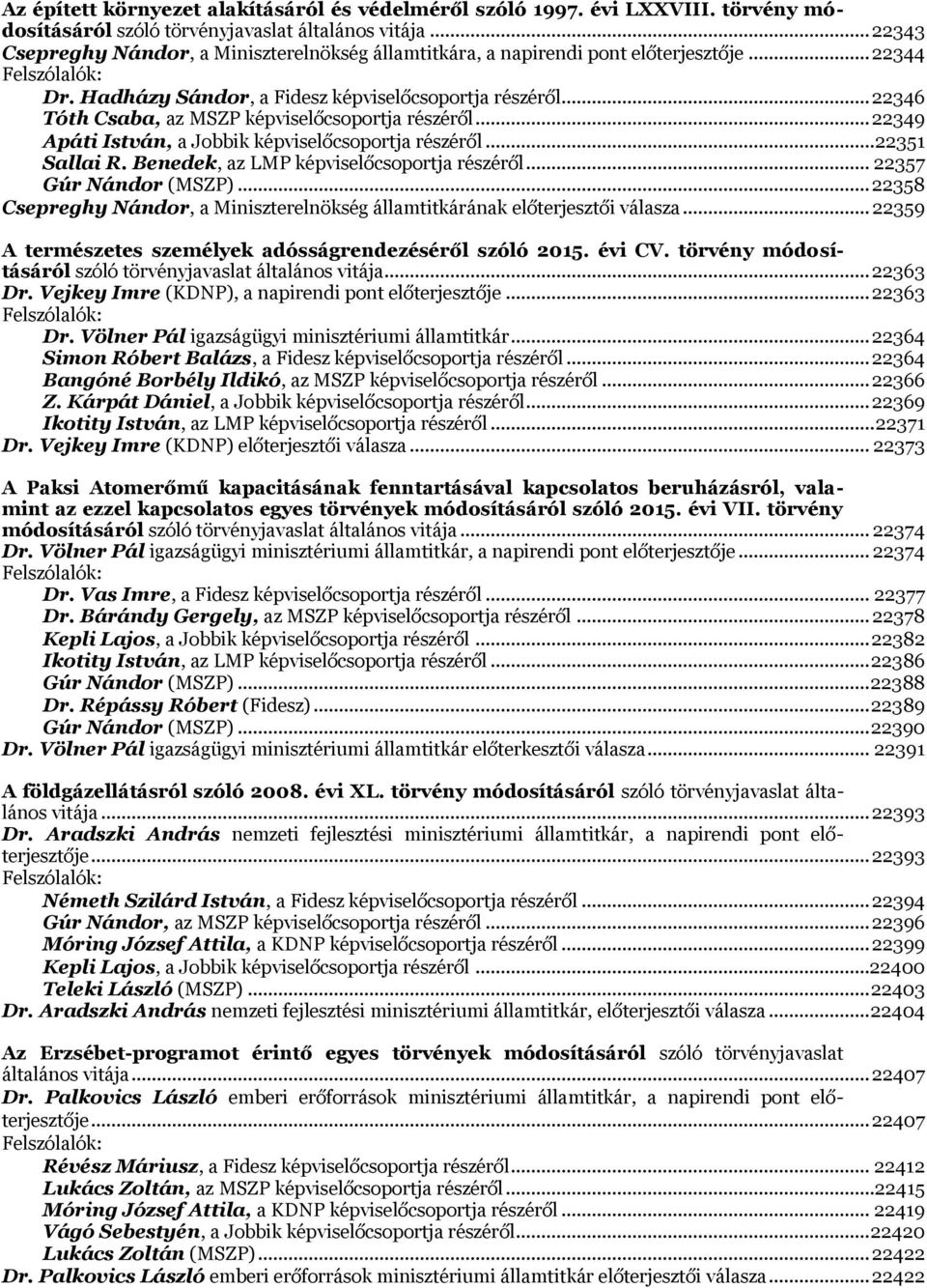 .. 22346 Tóth Csaba, az MSZP képviselőcsoportja részéről... 22349 Apáti István, a Jobbik képviselőcsoportja részéről... 22351 Sallai R. Benedek, az LMP képviselőcsoportja részéről.