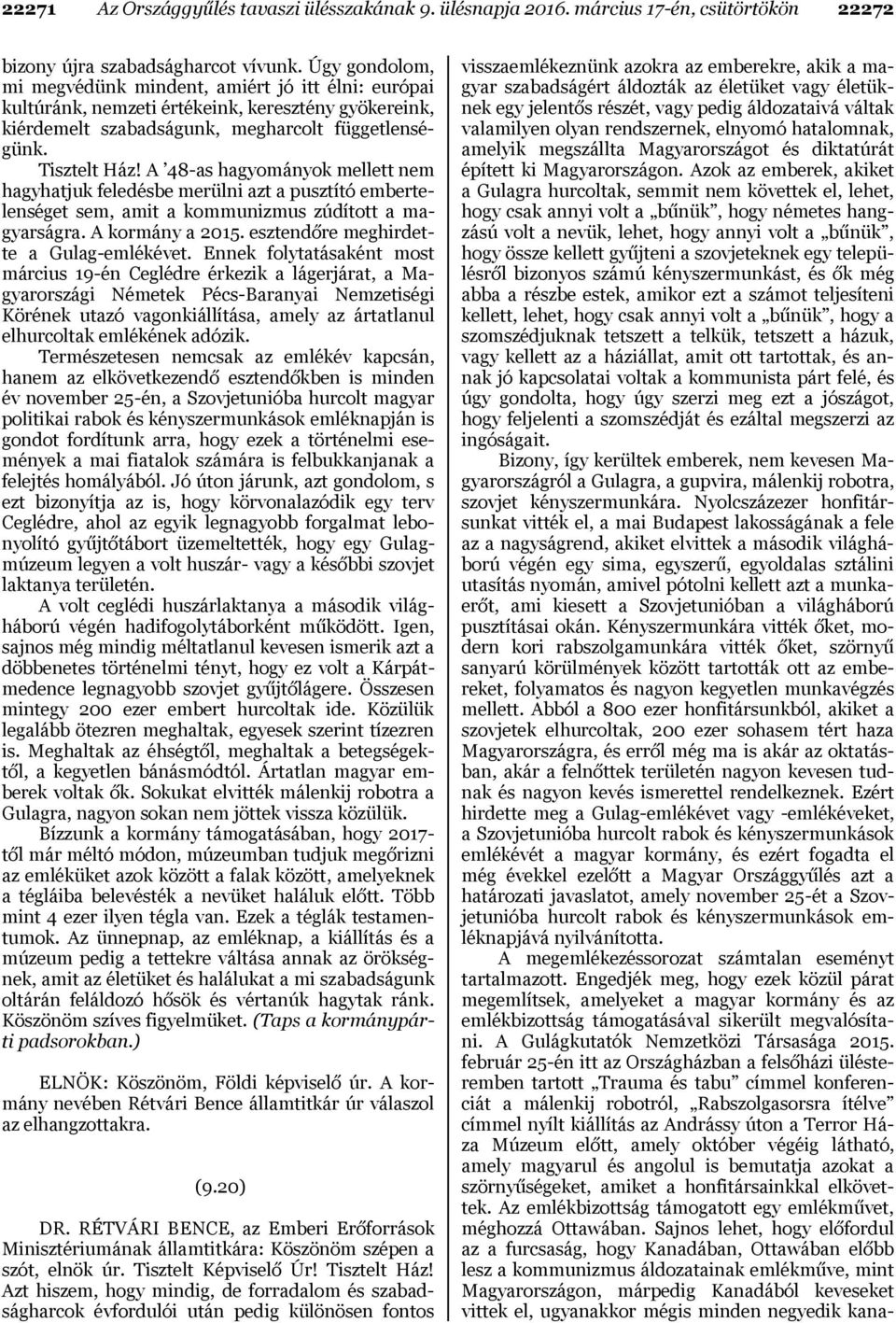 A 48-as hagyományok mellett nem hagyhatjuk feledésbe merülni azt a pusztító embertelenséget sem, amit a kommunizmus zúdított a magyarságra. A kormány a 2015. esztendőre meghirdette a Gulag-emlékévet.
