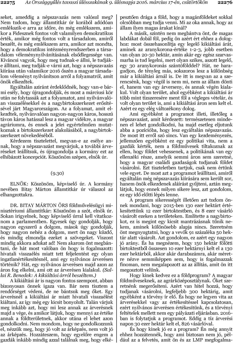 beszélt, és még emlékszem arra, amikor azt mondta, hogy a demokratikus intézményrendszerben a társadalom véleménynyilvánításának elsődlegessége van.