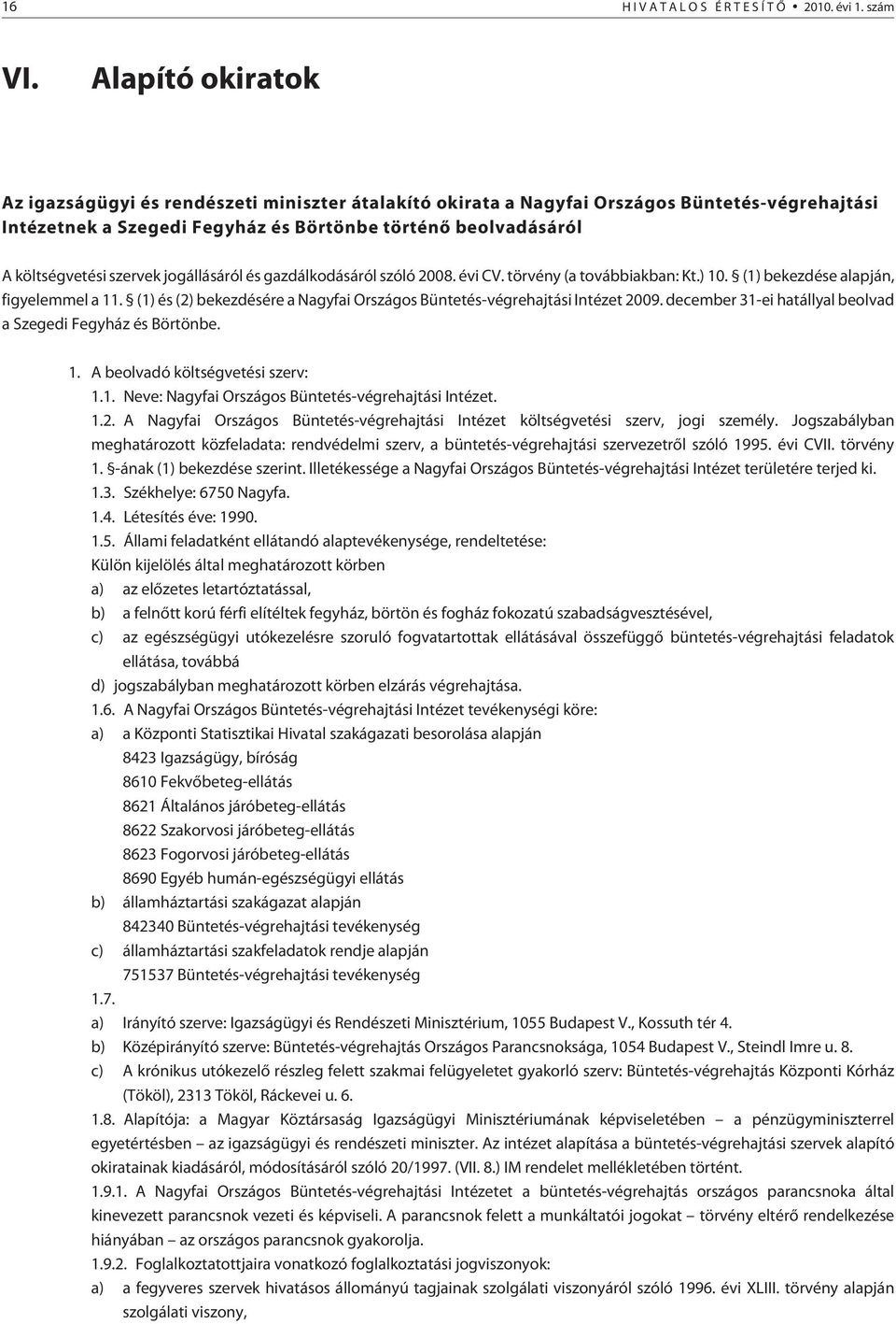 szervek jogállásáról és gazdálkodásáról szóló 2008. évi CV. törvény (a továbbiakban: Kt.) 10. (1) bekezdése alapján, figyelemmel a 11.