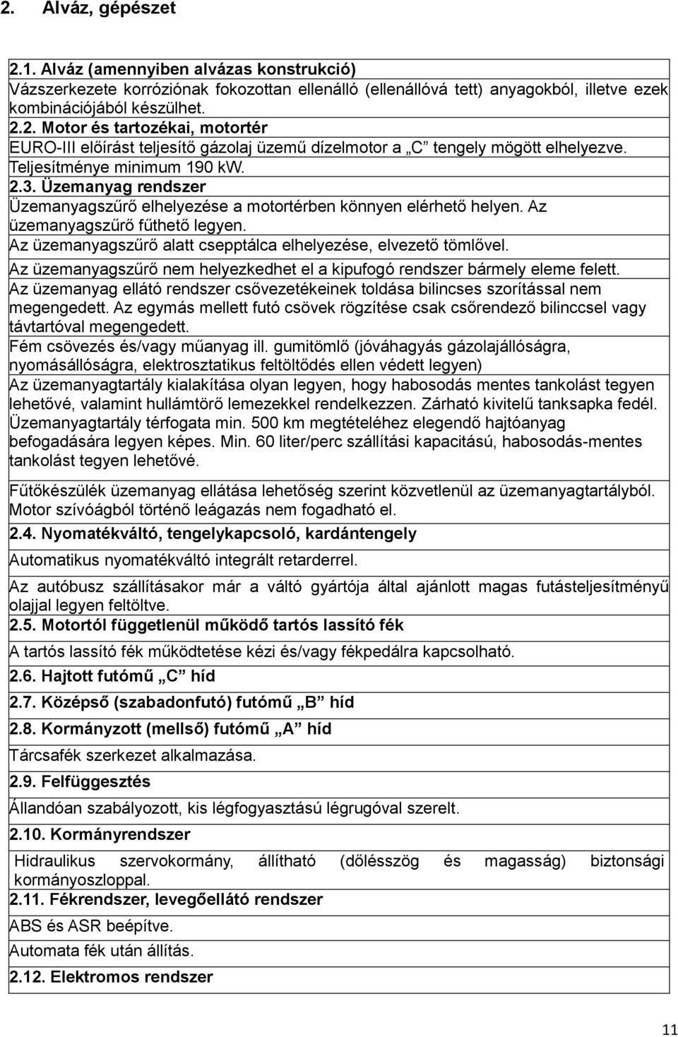 Az üzemanyagszűrő alatt csepptálca elhelyezése, elvezető tömlővel. Az üzemanyagszűrő nem helyezkedhet el a kipufogó rendszer bármely eleme felett.